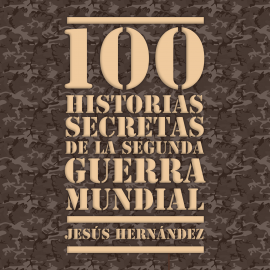 Hörbuch 100 historias secretas de la Segunda Guerra Mundial  - Autor Jesús Hernández   - gelesen von Arturo Valdemar