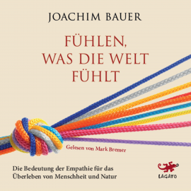 Hörbuch Fühlen, was die Welt fühlt  - Autor Joachim Bauer   - gelesen von Mark Bremer