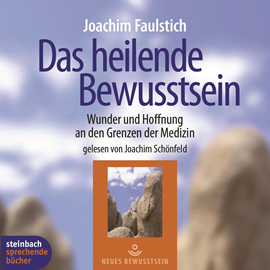 Hörbuch Das heilende Bewußtsein - Wunder und Hoffnung an den Grenzen der Medizin  - Autor Joachim Faulstich   - gelesen von Joachim Schönfeld