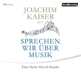 Hörbuch Sprechen wir über Musik  - Autor Joachim Kaiser   - gelesen von Joachim Kaiser