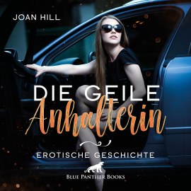 Hörbuch Die geile Anhalterin | Erotik Audio Story | Erotisches Hörbuch  - Autor Joan Hill   - gelesen von Maike Luise Fengler