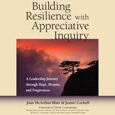 Building Resilience with Appreciative Inquiry - A Leadership Journey through Hope, Despair, and Forgiveness (Unabridged)