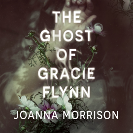 Hörbuch The Ghost of Gracie Flynn  - Autor Joanna Morrison   - gelesen von Nicolette Chin