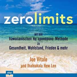 Hörbuch Zero Limits - Mit der hawaiianischen Ho'oponopono-Methode zu Gesundheit, Wohlstand, Frieden und mehr (Ungekürzt)  - Autor Joe Vitale, Ihaleakala Hew Len   - gelesen von Renier Baaken
