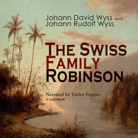 Hörbuch The Swiss Family Robinson  - Autor Johann David Wyss and Johann Rudolf Wyss   - gelesen von Taylor Pepper
