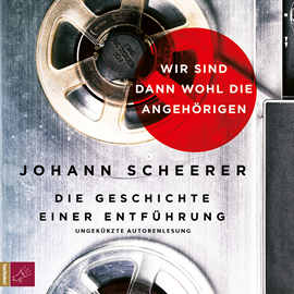 Hörbuch Wir sind dann wohl die Angehorigen - Die Geschichte einer Entführung  - Autor Johann Scheerer   - gelesen von Johann Scheerer