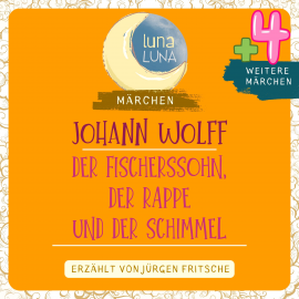 Hörbuch Johann Wolff: Der Fischerssohn, der Rappe und der Schimmel plus vier weitere Märchen  - Autor Johann Wolff   - gelesen von Jürgen Fritsche