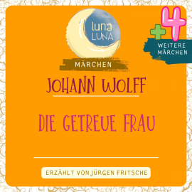 Hörbuch Johann Wolff: Die getreue Frau plus vier weitere Märchen  - Autor Johann Wolff   - gelesen von Jürgen Fritsche