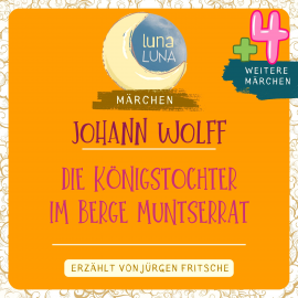 Hörbuch Johann Wolff: Die Königstochter im Berge Muntserrat plus vier weitere Märchen  - Autor Johann Wolff   - gelesen von Jürgen Fritsche