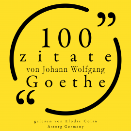 Hörbuch 100 Zitate von Johann Wolfgang Goethe  - Autor Johann Wolfgang Goethe   - gelesen von Elodie Colin