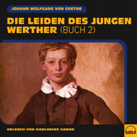 Hörbuch Die Leiden des jungen Werther (Buch 2)  - Autor Johann Wolfgang von Goethe   - gelesen von Schauspielergruppe