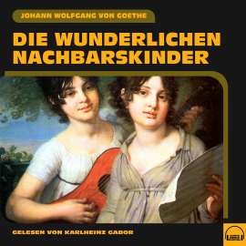 Hörbuch Die wunderlichen Nachbarskinder  - Autor Johann Wolfgang von Goethe   - gelesen von Karlheinz Gabor