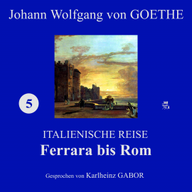 Hörbuch Ferrara bis Rom (Italienische Reise 5)  - Autor Johann Wolfgang von Goethe   - gelesen von Karlheinz Gabor