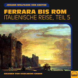 Hörbuch Ferrara bis Rom (Italienische Reise, Teil 5)  - Autor Johann Wolfgang von Goethe   - gelesen von Schauspielergruppe