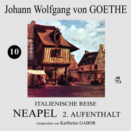 Hörbuch Neapel 2. Aufenthalt (Italienische Reise 10)  - Autor Johann Wolfgang von Goethe   - gelesen von Karlheinz Gabor