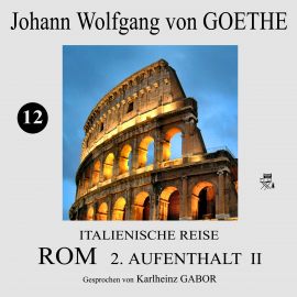 Hörbuch Rom 2. Aufenthalt II (Italienische Reise 12)  - Autor Johann Wolfgang von Goethe   - gelesen von Karlheinz Gabor