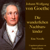 Johann Wolfgang von Goethe: Die wunderlichen Nachbarskinder