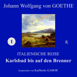 Hörbuch Karlsbad bis auf den Brenner (Italienische Reise 1)  - Autor Johann Wolfgang von Goethe   - gelesen von Karlheinz Gabor