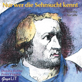 Hörbuch Nur wer die Sehnsucht kennt  - Autor Johann Wolfgang von Goethe   - gelesen von Schauspielergruppe