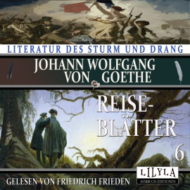 Hörbuch Reiseblätter 6  - Autor Johann Wolfgang von Goethe   - gelesen von Schauspielergruppe