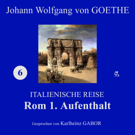 Hörbuch Rom 1. Aufenthalt (Italienische Reise 6)  - Autor Johann Wolfgang von Goethe   - gelesen von Karlheinz Gabor