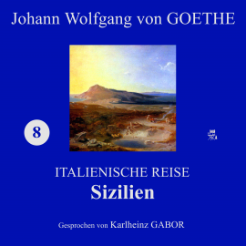 Hörbuch Sizilien (Italienische Reise 8)  - Autor Johann Wolfgang von Goethe   - gelesen von Karlheinz Gabor