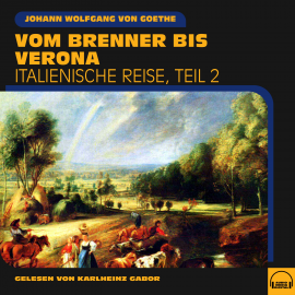 Hörbuch Vom Brenner bis Verona (Italienische Reise, Teil 2)  - Autor Johann Wolfgang von Goethe   - gelesen von Schauspielergruppe