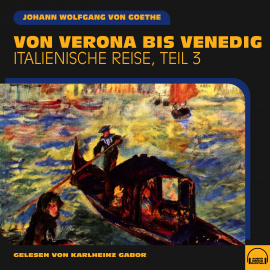 Hörbuch Von Verona bis Venedig (Italienische Reise, Teil 3)  - Autor Johann Wolfgang von Goethe   - gelesen von Schauspielergruppe