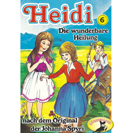 Hörbuch Die wunderbare Heilung (Heidi 6)  - Autor Johanna Spyri.   - gelesen von Schauspielergruppe