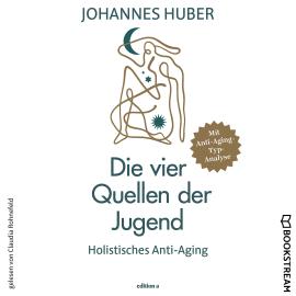 Hörbuch Die vier Quellen der Jugend - Holistisches Anti-Aging (Ungekürzt)  - Autor Johannes Huber   - gelesen von Claudia Rohnefeld