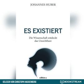 Hörbuch Es existiert - Die Wissenschaft entdeckt das Unsichtbare (Ungekürzt)  - Autor Johannes Huber   - gelesen von Christoph Hackenberg