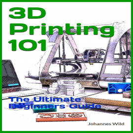 Hörbuch 3D Printing 101  - Autor Johannes Wild   - gelesen von Ronald Naspeka