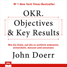 Hörbuch OKR. Objectives & Key Results - Wie Sie Ziele, auf die es wirklich ankommt, entwickeln, messen und umsetzen (Ungekürzt)  - Autor John Doerr   - gelesen von Uwe Thoma