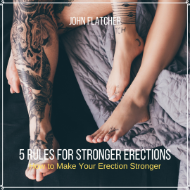 Hörbuch 5 Rules For  Stronger Erections  - Autor John Flatcher   - gelesen von John Flatcher