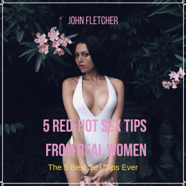 Hörbuch 5 Red-Hot Sex Tips  From Real Women  - Autor John Fletcher   - gelesen von John Fletcher