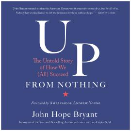 Hörbuch Up from Nothing - The Untold Story of How We (All) Succeed (Unabridged)  - Autor John Hope Bryant   - gelesen von John Hope Bryant