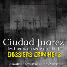 Hörbuch Dossiers Criminels : Ciudad Juarez, Terrain de jeu pour serial killer  - Autor John Mac   - gelesen von Remi Pous