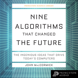 Hörbuch Nine Algorithms That Changed the Future - The Ingenious Ideas That Drive Today's Computers - Princeton Science Library (Unabridg  - Autor John MacCormick   - gelesen von Quentin Cooper