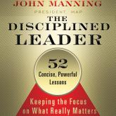 The Disciplined Leader - Keeping the Focus on What Really Matters (Unabridged)