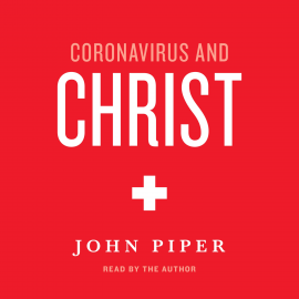 Hörbuch Coronavirus and Christ  - Autor John Piper   - gelesen von John Piper