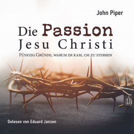 Hörbuch Die Passion Jesu Christi  - Autor John Piper   - gelesen von Eduard Janzen
