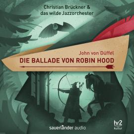 Hörbuch Die Ballade von Robin Hood - Ein Erzählkonzert  - Autor John von Düffel   - gelesen von Schauspielergruppe