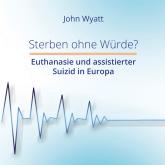 Sterben ohne Würde? - Euthanasie und assistierter Suizid in Europa (ungekürzt)