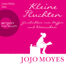 Hörbuch Kleine Fluchten - Geschichten vom Hoffen und Wuenschen  - Autor Jojo Moyes   - gelesen von Luise Helm
