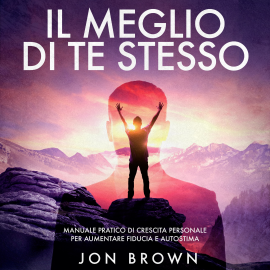 Hörbuch Il meglio di te stesso  - Autor Jon Brown   - gelesen von Emanuele Castagna