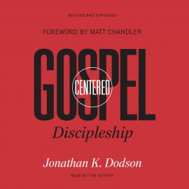 Hörbuch Gospel-Centered Discipleship  - Autor Jonathan K. Dodson   - gelesen von Jonathan K. Dodson