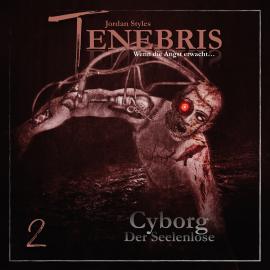 Hörbuch Tenebris, Folge 2: Cyborg - Der Seelenlose  - Autor Jordan Styles   - gelesen von Schauspielergruppe