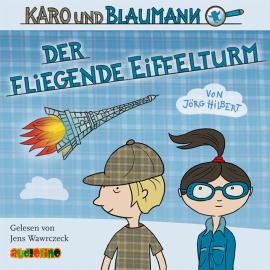 Hörbuch Karo und Blaumann, Folge 1: Der fliegende Eiffelturm (Ungekürzt)  - Autor Jörg Hilbert   - gelesen von Jens Wawrczeck