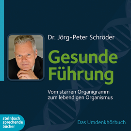 Hörbuch Gesunde Führung - Vom starren Organigramm zum lebendigen Organismus  - Autor Dr. Jörg-Peter Schröder   - gelesen von Dr. Jörg-Peter Schröder