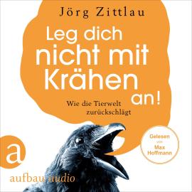 Hörbuch Leg dich nicht mit Krähen an! - Wie die Tierwelt zurückschlägt (Ungekürzt)  - Autor Jörg Zittlau   - gelesen von Max Hoffmann